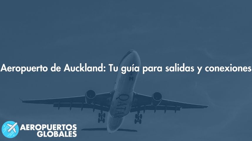 Aeropuerto de Auckland: Tu guía para salidas y conexiones