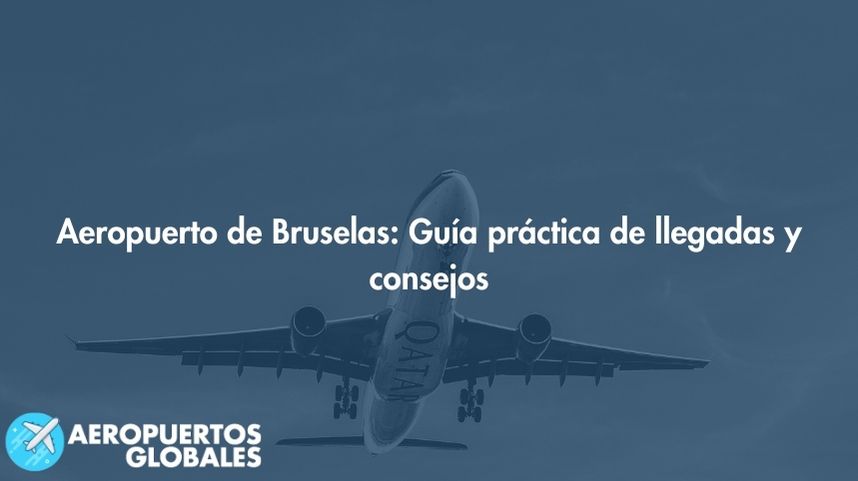 Aeropuerto de Bruselas: Guía práctica de llegadas y consejos