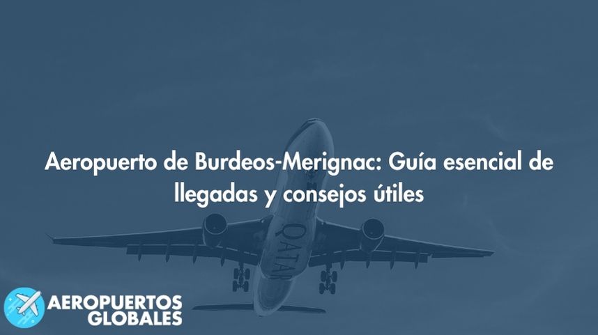 Aeropuerto de Burdeos-Merignac: Guía esencial de llegadas y consejos útiles