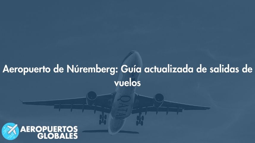 Aeropuerto de Núremberg: Guía actualizada de salidas de vuelos 2023