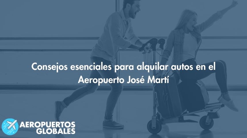 Consejos esenciales para alquilar autos en el Aeropuerto José Martí