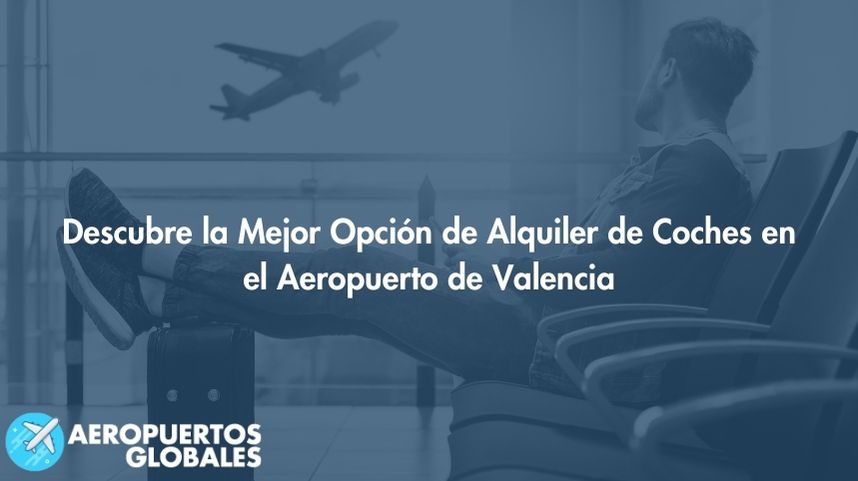 Descubre la Mejor Opción de Alquiler de Coches en el Aeropuerto de Valencia