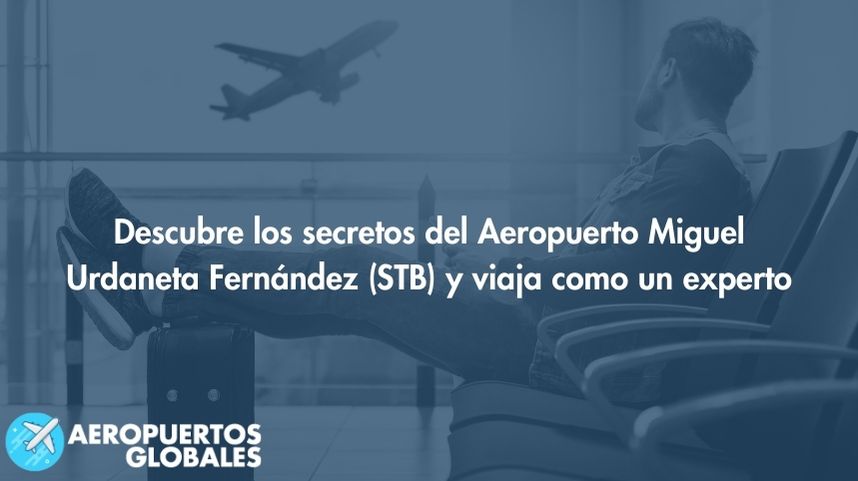 Descubre los secretos del Aeropuerto Miguel Urdaneta Fernández (STB) y viaja como un experto