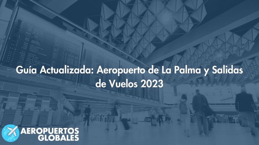 Guía Actualizada: Aeropuerto de La Palma y Salidas de Vuelos 2023