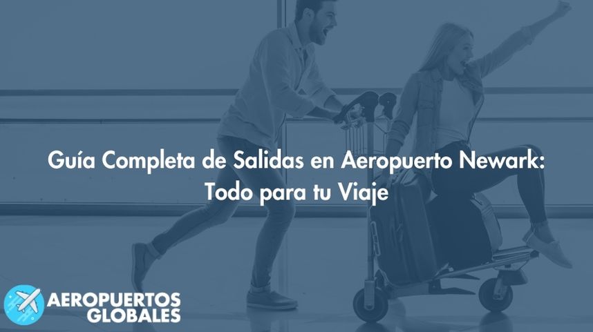 Guía Completa de Salidas en Aeropuerto Newark: Todo para tu Viaje