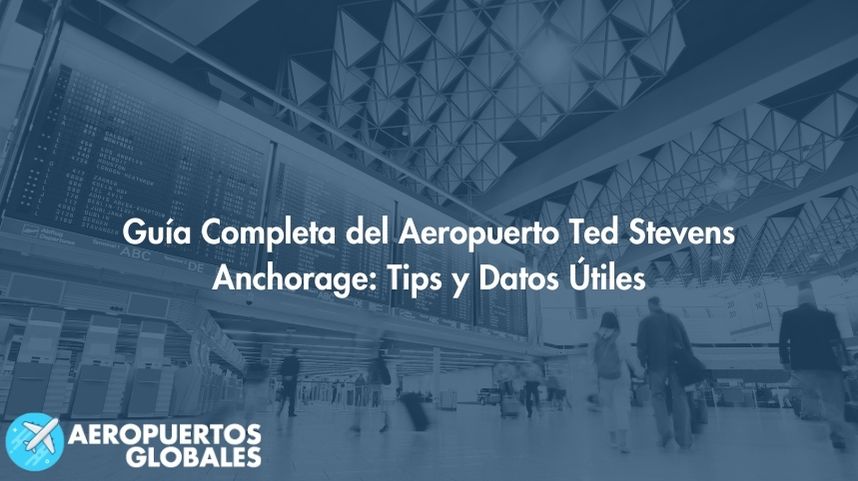 Guía Completa del Aeropuerto Ted Stevens Anchorage: Tips y Datos Útiles