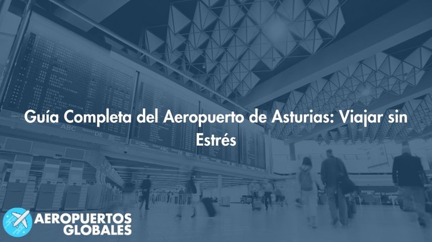 Guía Completa del Aeropuerto de Asturias: Viajar sin Estrés