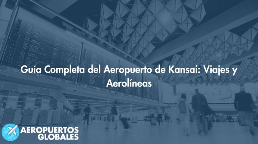 Guía Completa del Aeropuerto de Kansai: Viajes y Aerolíneas