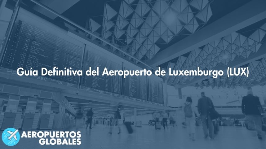 Guía Definitiva del Aeropuerto de Luxemburgo (LUX) 2023