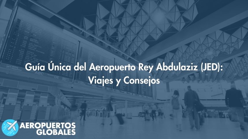 Guía Única del Aeropuerto Rey Abdulaziz (JED): Viajes y Consejos