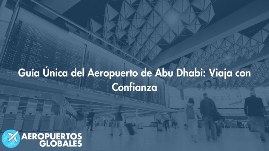 Guía Única del Aeropuerto de Abu Dhabi: Viaja con Confianza