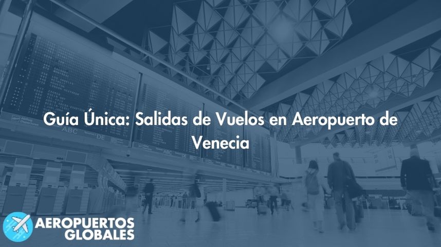 Guía Única: Salidas de Vuelos en Aeropuerto de Venecia