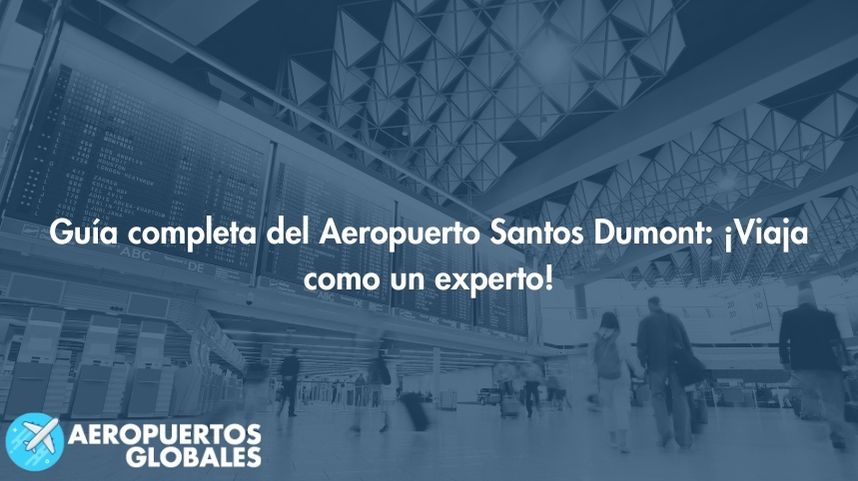 Guía completa del Aeropuerto Santos Dumont: ¡Viaja como un experto!
