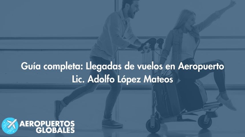 Guía completa: Llegadas de vuelos en Aeropuerto Lic. Adolfo López Mateos