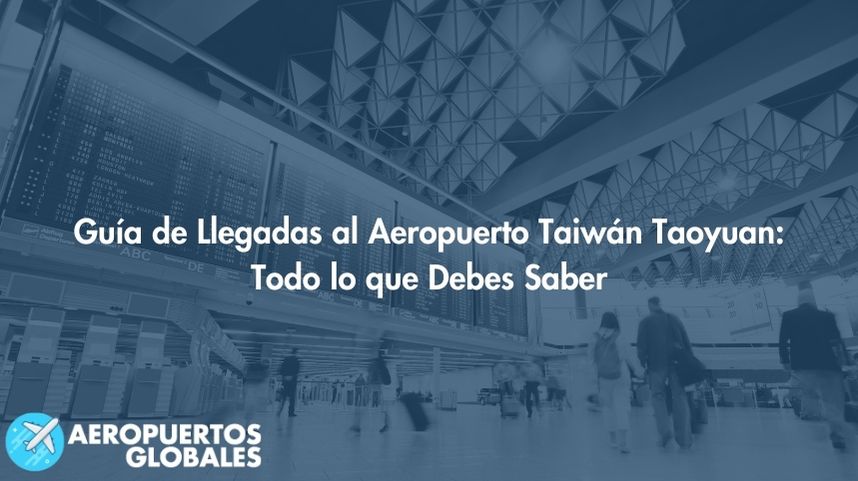 Guía de Llegadas al Aeropuerto Taiwán Taoyuan: Todo lo que Debes Saber