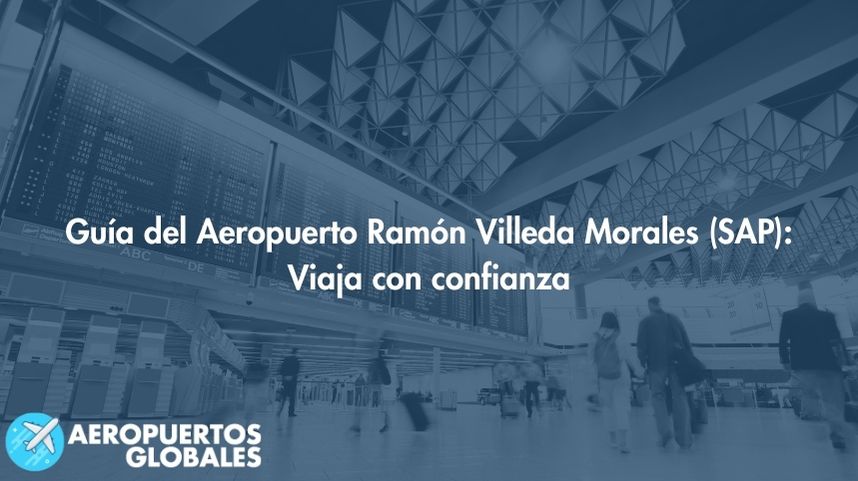 Guía del Aeropuerto Ramón Villeda Morales (SAP): Viaja con confianza