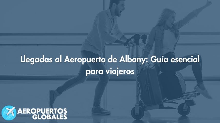 Llegadas al Aeropuerto de Albany: Guía esencial para viajeros