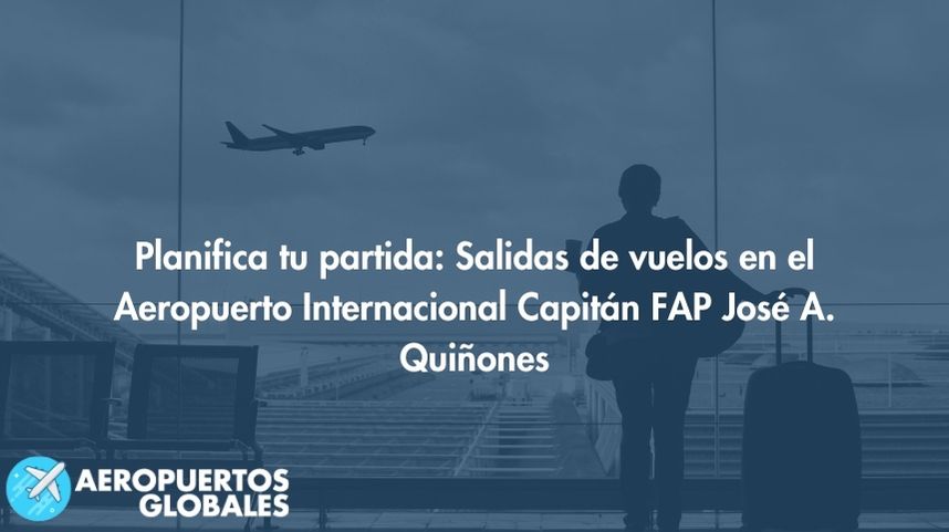 Planifica tu partida: Salidas de vuelos en el Aeropuerto Internacional Capitán FAP José A. Quiñones