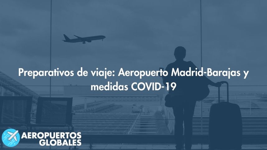 Preparativos de viaje: Aeropuerto Madrid-Barajas y medidas COVID-19