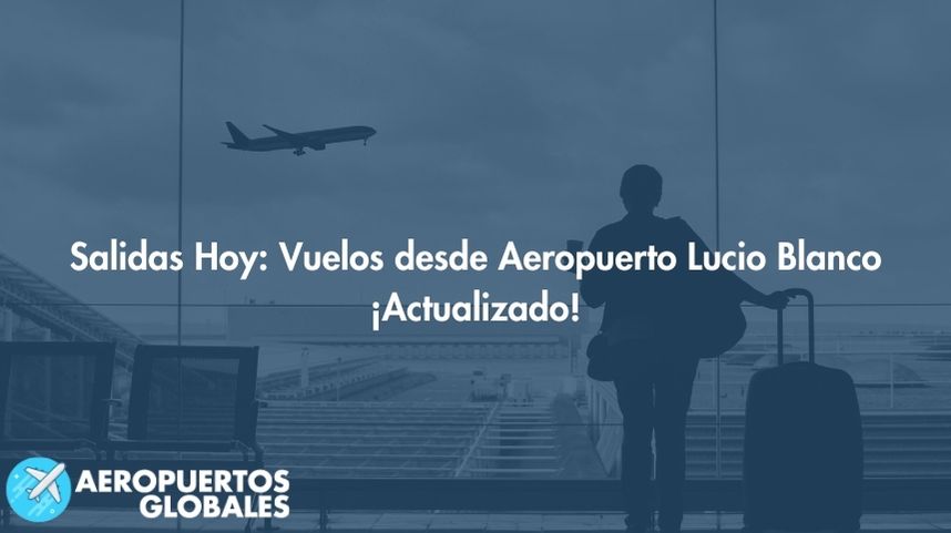 Salidas Hoy: Vuelos desde Aeropuerto Lucio Blanco ¡Actualizado!