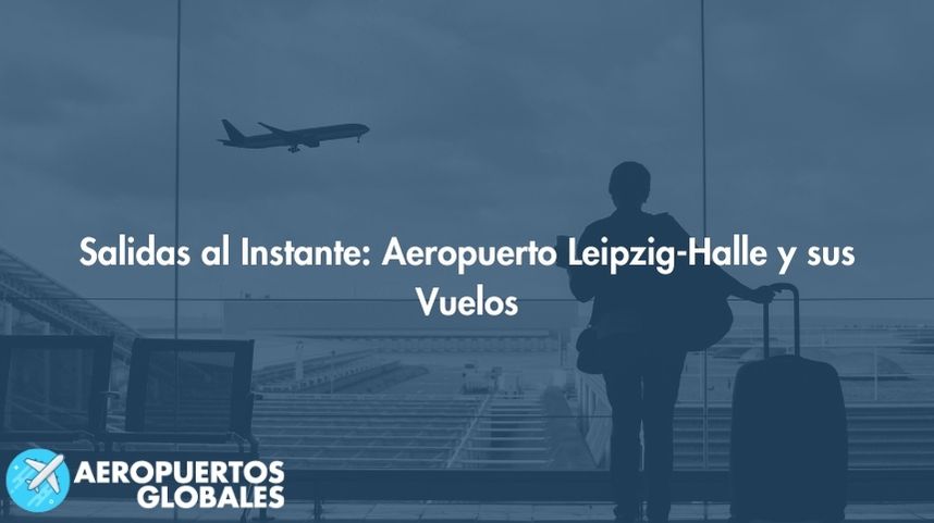 Salidas al Instante: Aeropuerto Leipzig-Halle y sus Vuelos