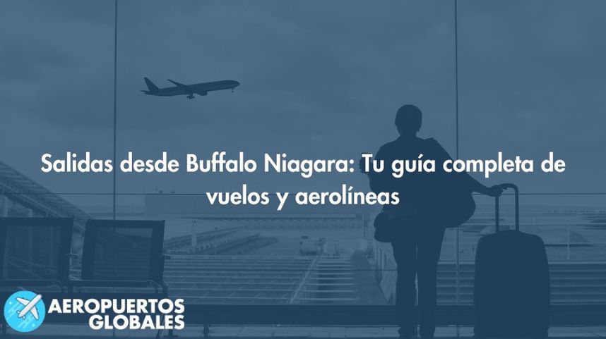 Salidas desde Buffalo Niagara: Tu guía completa de vuelos y aerolíneas