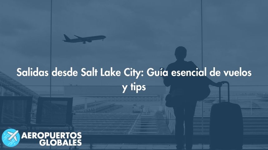Salidas desde Salt Lake City: Guía esencial de vuelos y tips