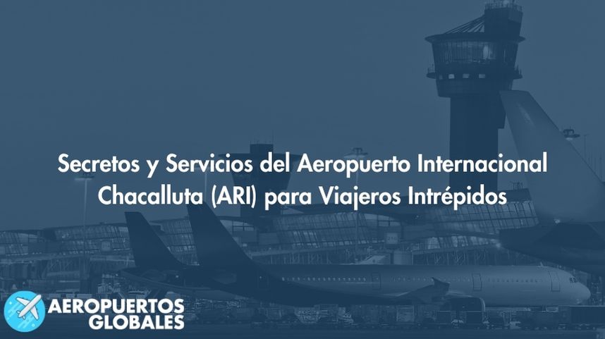 Secretos y Servicios del Aeropuerto Internacional Chacalluta (ARI) para Viajeros Intrépidos